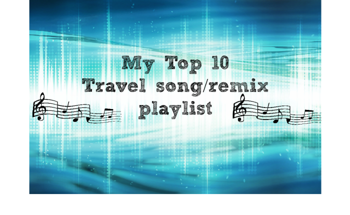 My Top 10 Travel song/remix playlist